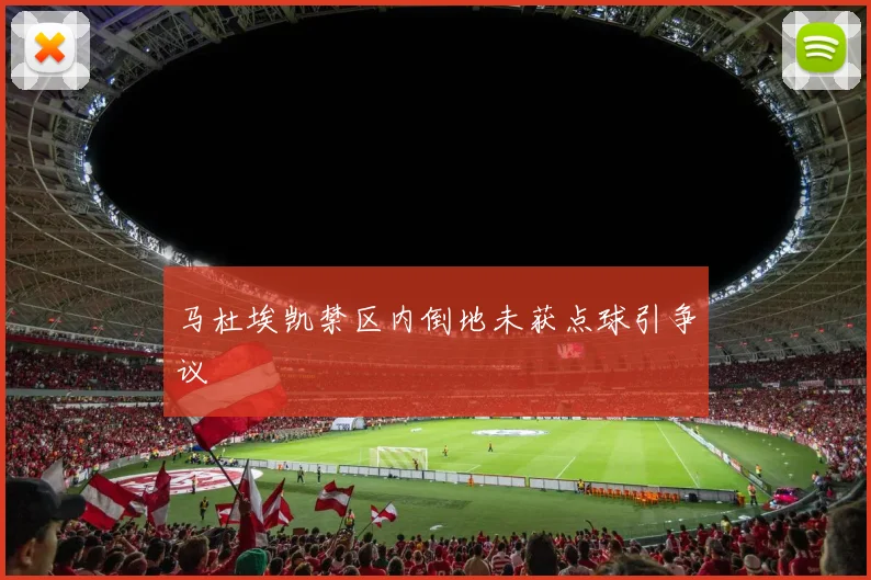 马杜埃凯禁区内倒地未获点球引争议